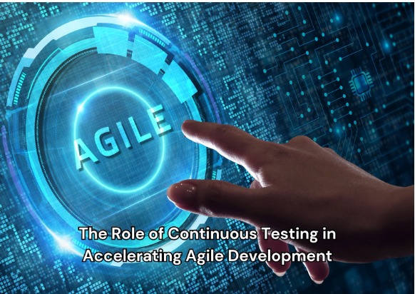 The Role of Continuous Testing in Accelerating Agile Development